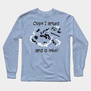 Oops I arted and it inks!  Black and white design Long Sleeve T-Shirt